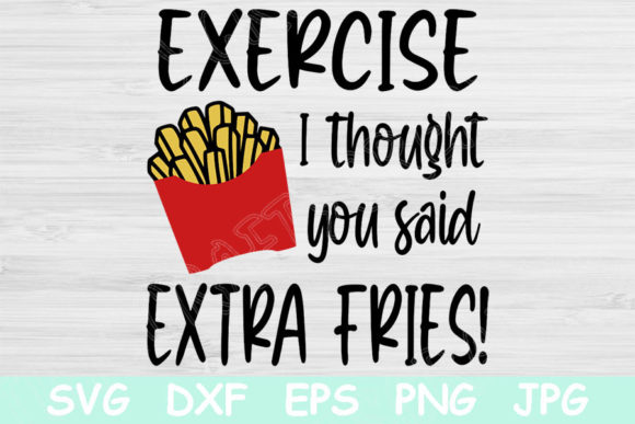 Exercise Though You Said Extra Fries Graphics for Crafts